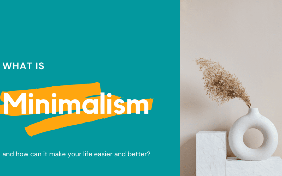 What is minimalism and how can it make your life easier and better?