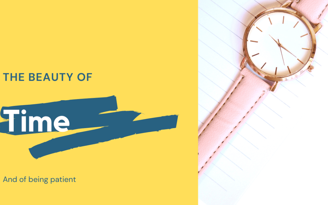 The beauty of time (and of being patient)