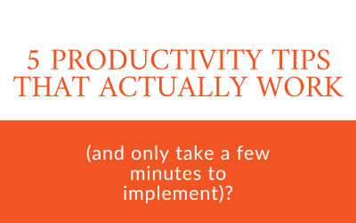 5 Productivity tips that actually work (and take only a few minutes to implement)?