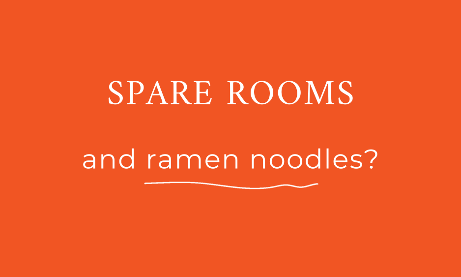 Spare rooms and ramen noodles?